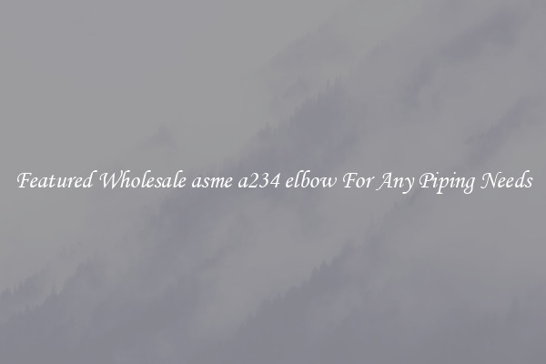 Featured Wholesale asme a234 elbow For Any Piping Needs