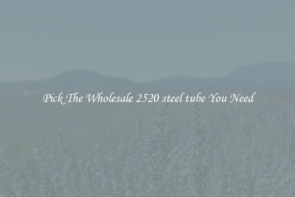 Pick The Wholesale 2520 steel tube You Need