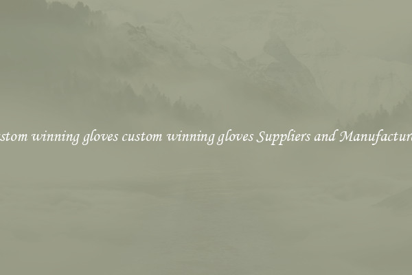 custom winning gloves custom winning gloves Suppliers and Manufacturers