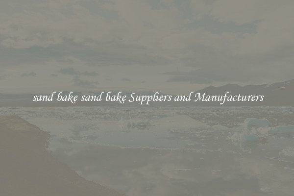 sand bake sand bake Suppliers and Manufacturers