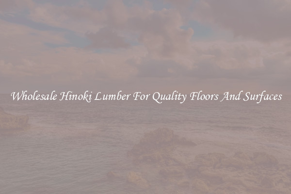 Wholesale Hinoki Lumber For Quality Floors And Surfaces