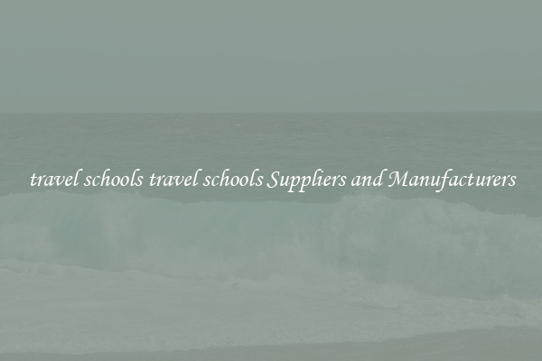 travel schools travel schools Suppliers and Manufacturers