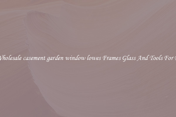Get Wholesale casement garden window lowes Frames Glass And Tools For Repair