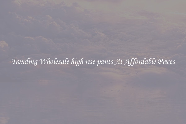 Trending Wholesale high rise pants At Affordable Prices
