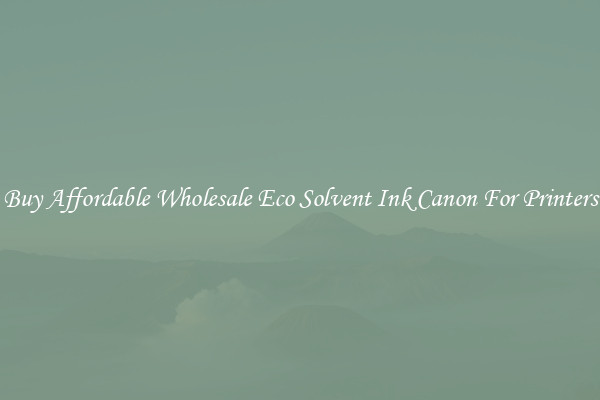 Buy Affordable Wholesale Eco Solvent Ink Canon For Printers