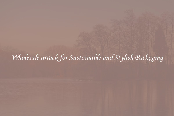 Wholesale arrack for Sustainable and Stylish Packaging