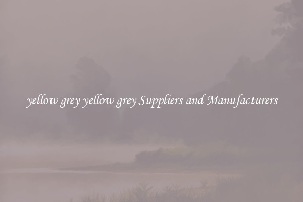 yellow grey yellow grey Suppliers and Manufacturers