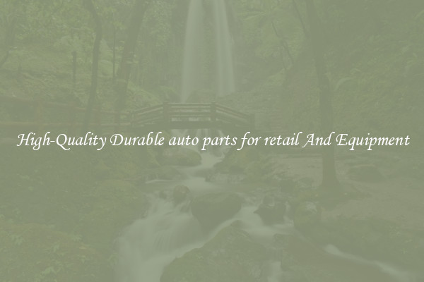 High-Quality Durable auto parts for retail And Equipment