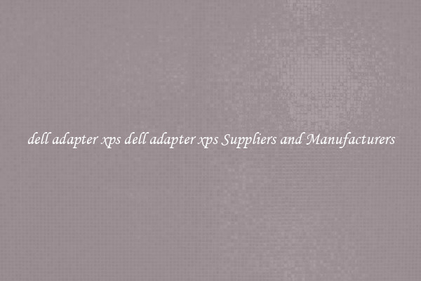 dell adapter xps dell adapter xps Suppliers and Manufacturers