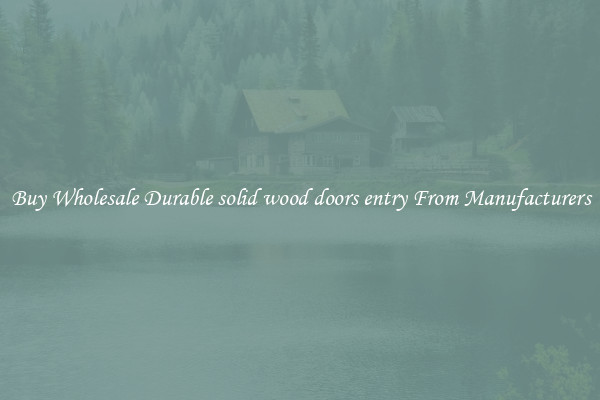 Buy Wholesale Durable solid wood doors entry From Manufacturers