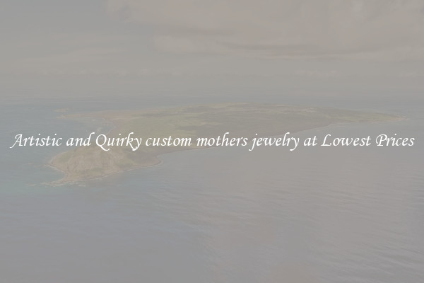 Artistic and Quirky custom mothers jewelry at Lowest Prices