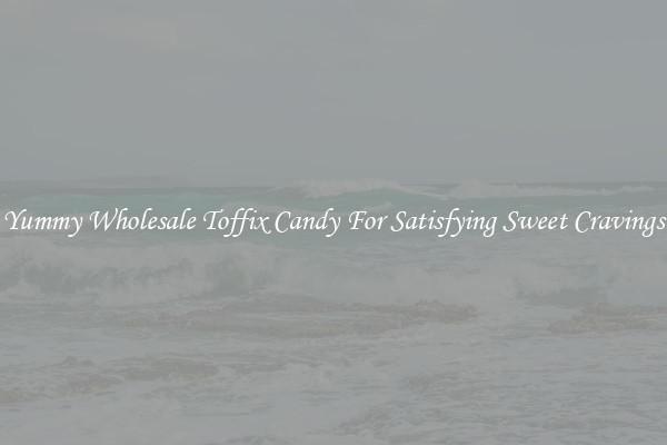 Yummy Wholesale Toffix Candy For Satisfying Sweet Cravings