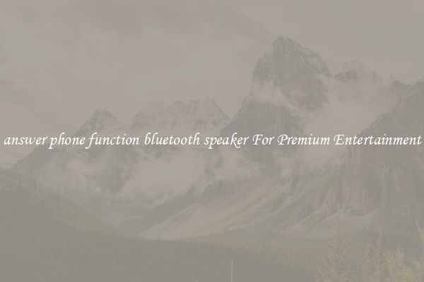 answer phone function bluetooth speaker For Premium Entertainment