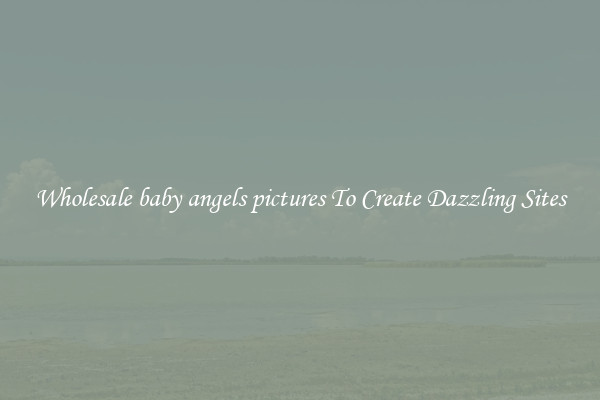 Wholesale baby angels pictures To Create Dazzling Sites