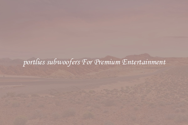 portlies subwoofers For Premium Entertainment