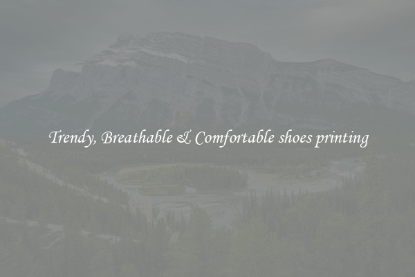 Trendy, Breathable & Comfortable shoes printing