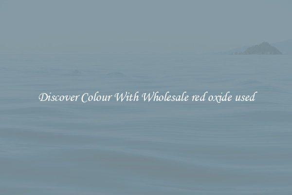 Discover Colour With Wholesale red oxide used